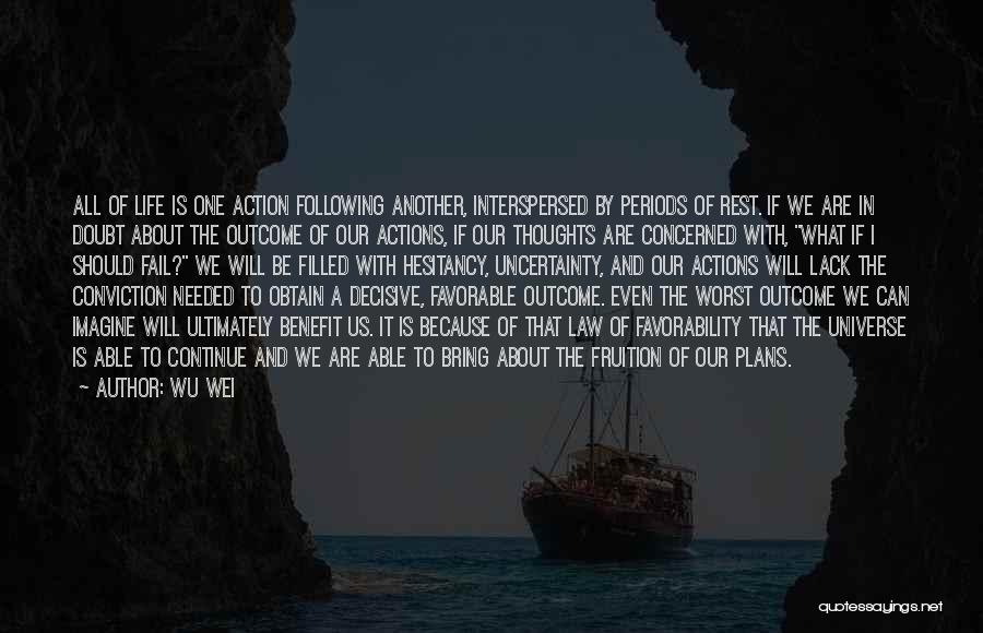 Wu Wei Quotes: All Of Life Is One Action Following Another, Interspersed By Periods Of Rest. If We Are In Doubt About The