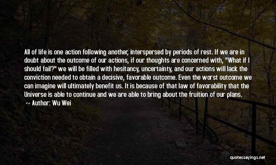 Wu Wei Quotes: All Of Life Is One Action Following Another, Interspersed By Periods Of Rest. If We Are In Doubt About The