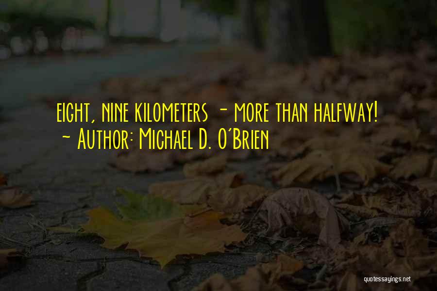Michael D. O'Brien Quotes: Eight, Nine Kilometers - More Than Halfway!