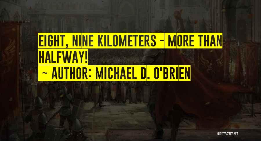 Michael D. O'Brien Quotes: Eight, Nine Kilometers - More Than Halfway!