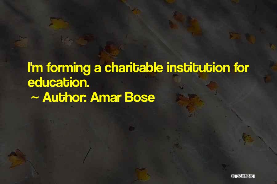 Amar Bose Quotes: I'm Forming A Charitable Institution For Education.