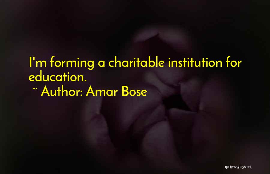 Amar Bose Quotes: I'm Forming A Charitable Institution For Education.