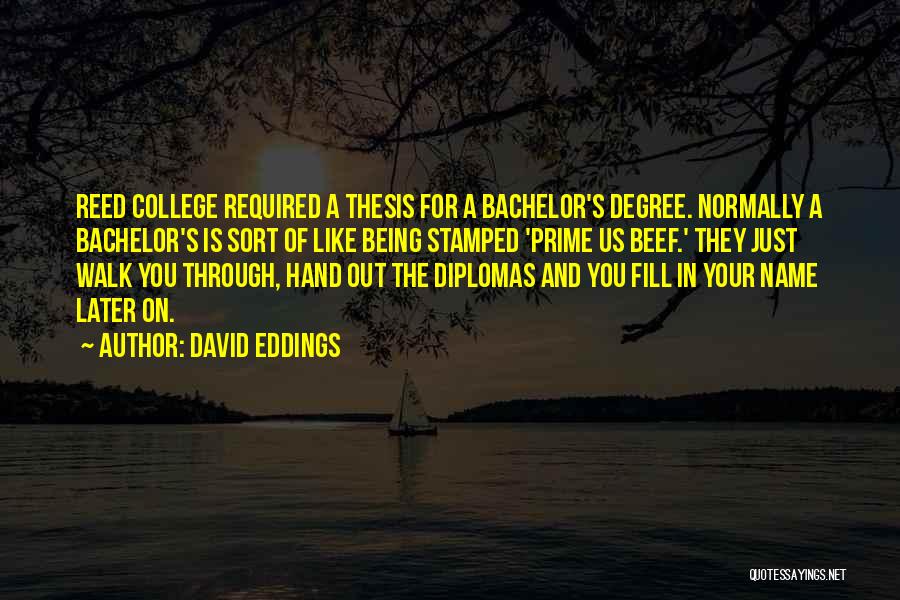 David Eddings Quotes: Reed College Required A Thesis For A Bachelor's Degree. Normally A Bachelor's Is Sort Of Like Being Stamped 'prime Us