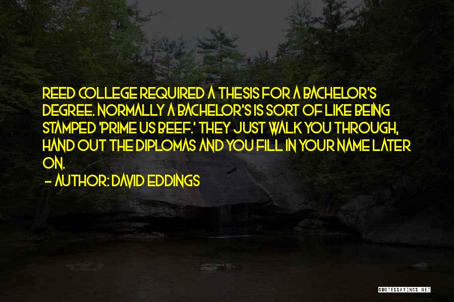 David Eddings Quotes: Reed College Required A Thesis For A Bachelor's Degree. Normally A Bachelor's Is Sort Of Like Being Stamped 'prime Us