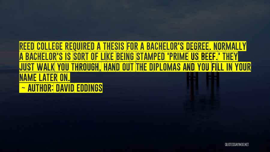 David Eddings Quotes: Reed College Required A Thesis For A Bachelor's Degree. Normally A Bachelor's Is Sort Of Like Being Stamped 'prime Us