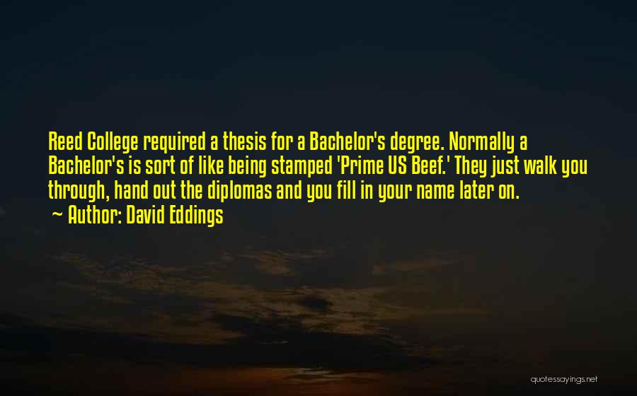 David Eddings Quotes: Reed College Required A Thesis For A Bachelor's Degree. Normally A Bachelor's Is Sort Of Like Being Stamped 'prime Us