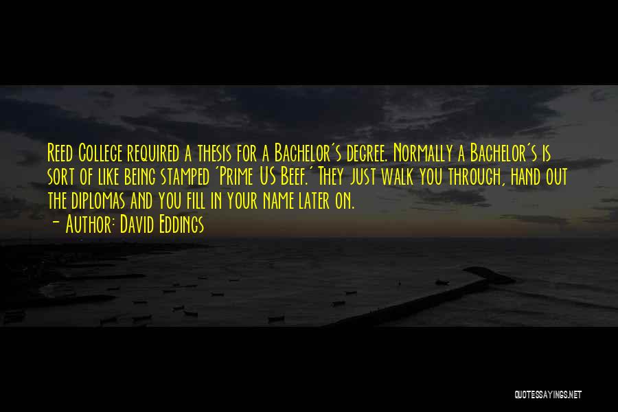 David Eddings Quotes: Reed College Required A Thesis For A Bachelor's Degree. Normally A Bachelor's Is Sort Of Like Being Stamped 'prime Us
