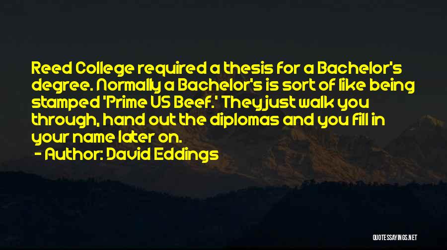 David Eddings Quotes: Reed College Required A Thesis For A Bachelor's Degree. Normally A Bachelor's Is Sort Of Like Being Stamped 'prime Us