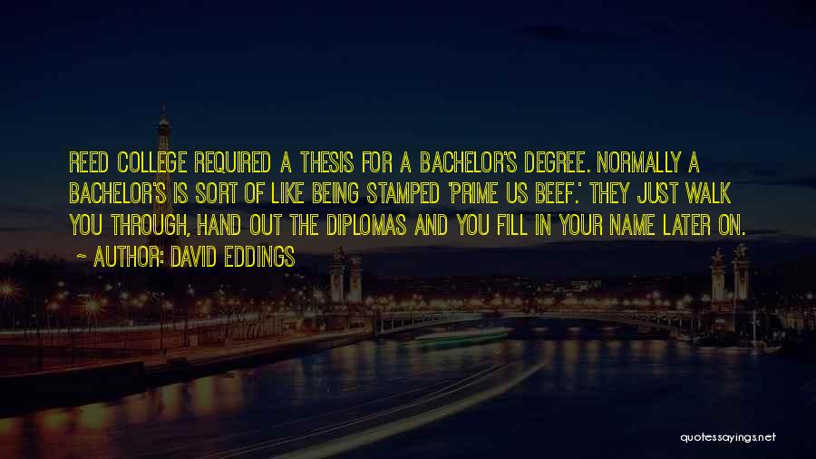 David Eddings Quotes: Reed College Required A Thesis For A Bachelor's Degree. Normally A Bachelor's Is Sort Of Like Being Stamped 'prime Us