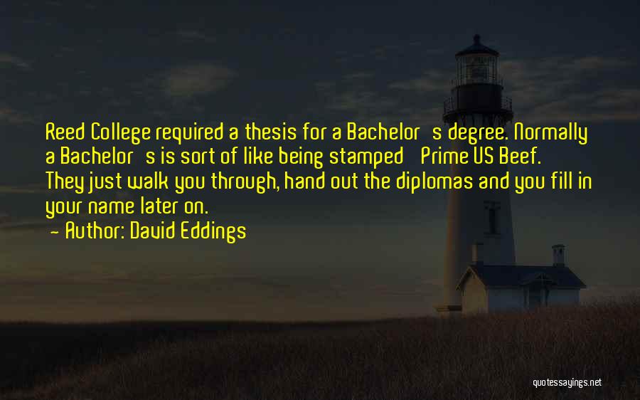 David Eddings Quotes: Reed College Required A Thesis For A Bachelor's Degree. Normally A Bachelor's Is Sort Of Like Being Stamped 'prime Us