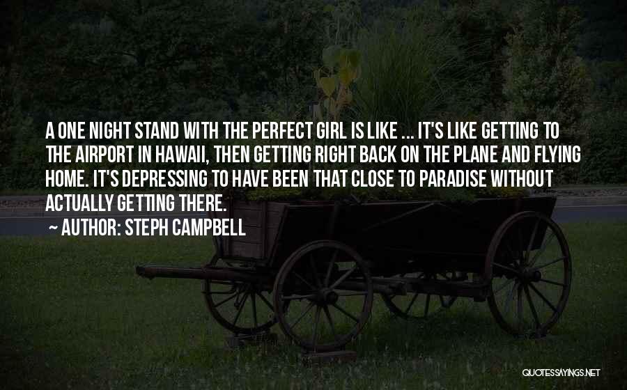 Steph Campbell Quotes: A One Night Stand With The Perfect Girl Is Like ... It's Like Getting To The Airport In Hawaii, Then