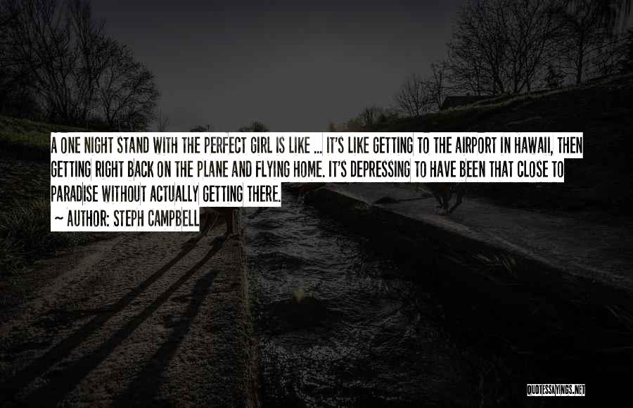 Steph Campbell Quotes: A One Night Stand With The Perfect Girl Is Like ... It's Like Getting To The Airport In Hawaii, Then