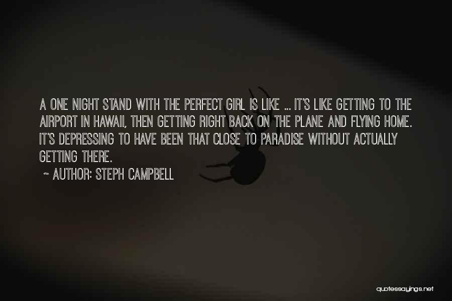 Steph Campbell Quotes: A One Night Stand With The Perfect Girl Is Like ... It's Like Getting To The Airport In Hawaii, Then