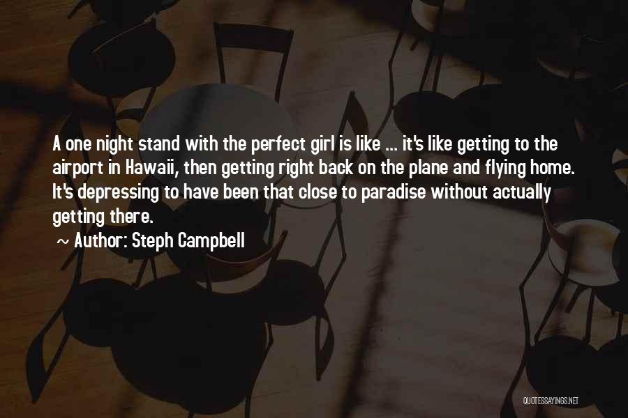 Steph Campbell Quotes: A One Night Stand With The Perfect Girl Is Like ... It's Like Getting To The Airport In Hawaii, Then