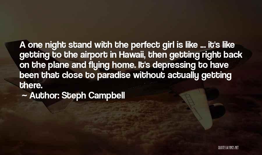Steph Campbell Quotes: A One Night Stand With The Perfect Girl Is Like ... It's Like Getting To The Airport In Hawaii, Then