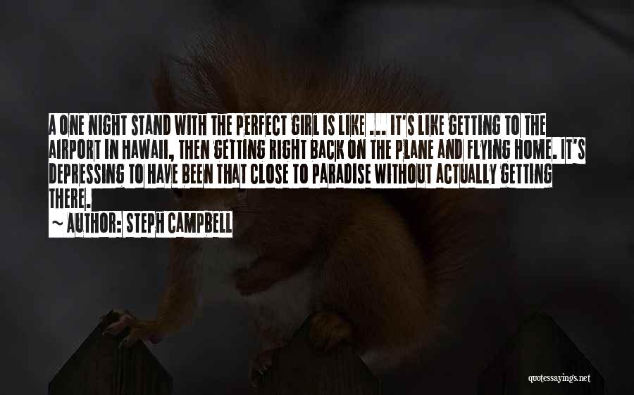 Steph Campbell Quotes: A One Night Stand With The Perfect Girl Is Like ... It's Like Getting To The Airport In Hawaii, Then