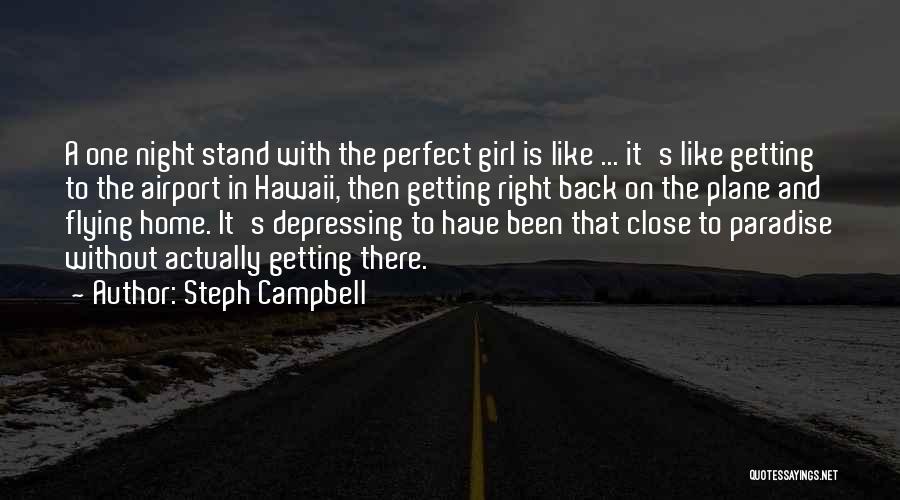 Steph Campbell Quotes: A One Night Stand With The Perfect Girl Is Like ... It's Like Getting To The Airport In Hawaii, Then
