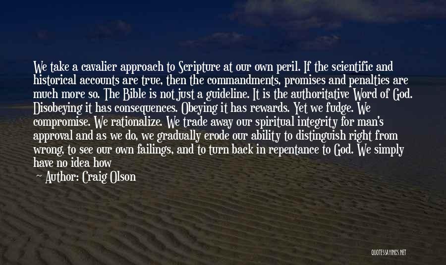 Craig Olson Quotes: We Take A Cavalier Approach To Scripture At Our Own Peril. If The Scientific And Historical Accounts Are True, Then