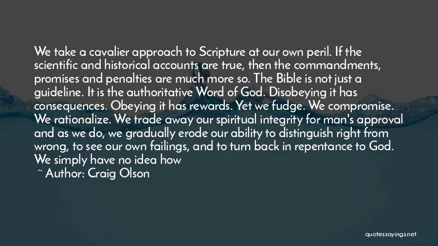 Craig Olson Quotes: We Take A Cavalier Approach To Scripture At Our Own Peril. If The Scientific And Historical Accounts Are True, Then