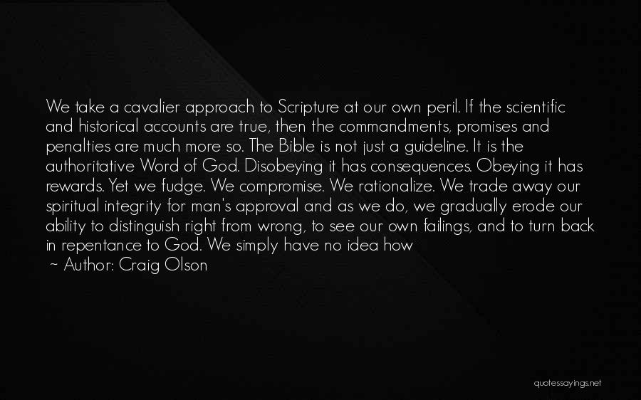 Craig Olson Quotes: We Take A Cavalier Approach To Scripture At Our Own Peril. If The Scientific And Historical Accounts Are True, Then