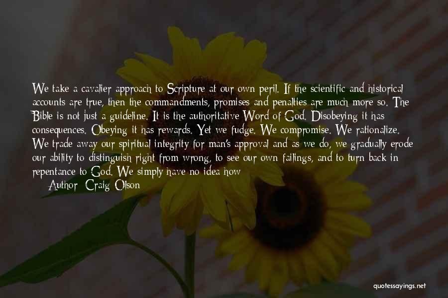 Craig Olson Quotes: We Take A Cavalier Approach To Scripture At Our Own Peril. If The Scientific And Historical Accounts Are True, Then