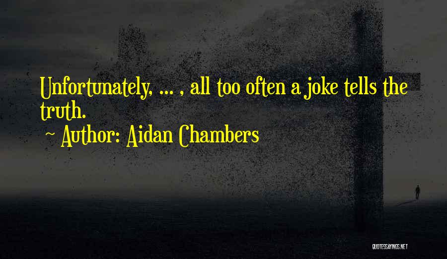 Aidan Chambers Quotes: Unfortunately, ... , All Too Often A Joke Tells The Truth.