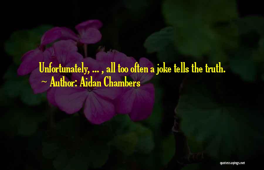 Aidan Chambers Quotes: Unfortunately, ... , All Too Often A Joke Tells The Truth.