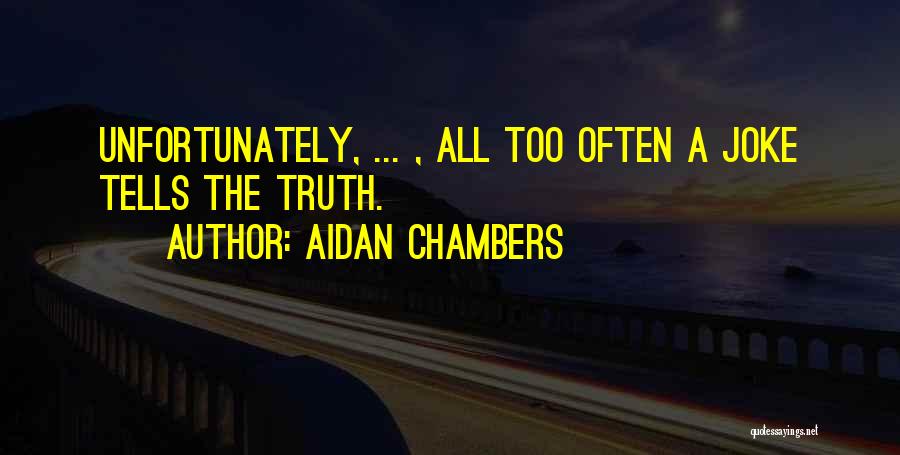 Aidan Chambers Quotes: Unfortunately, ... , All Too Often A Joke Tells The Truth.