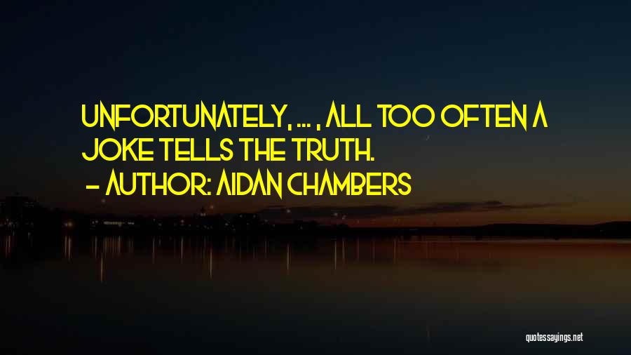 Aidan Chambers Quotes: Unfortunately, ... , All Too Often A Joke Tells The Truth.