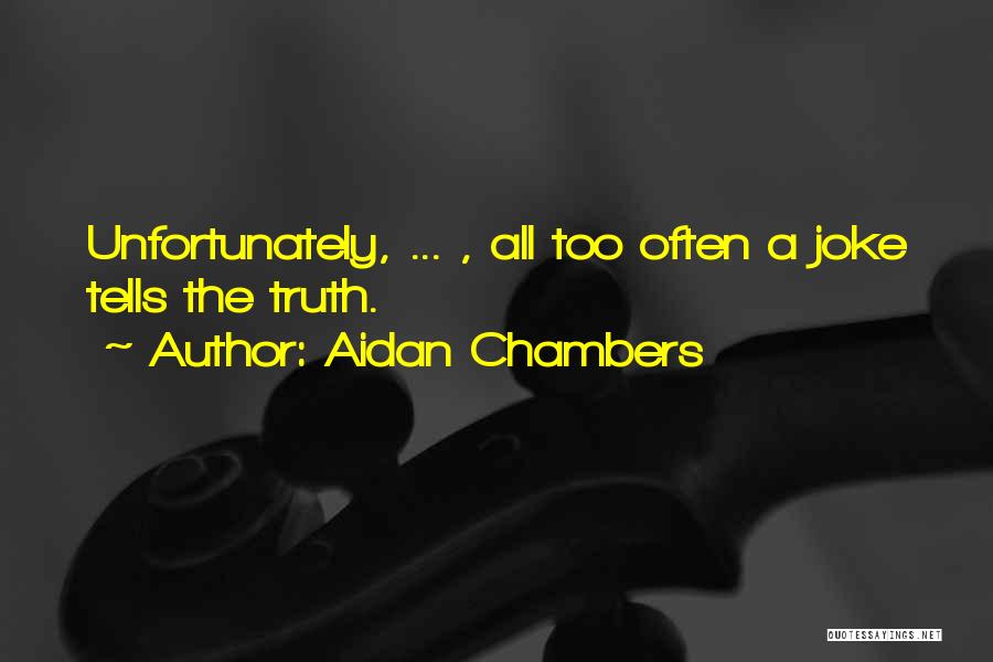 Aidan Chambers Quotes: Unfortunately, ... , All Too Often A Joke Tells The Truth.