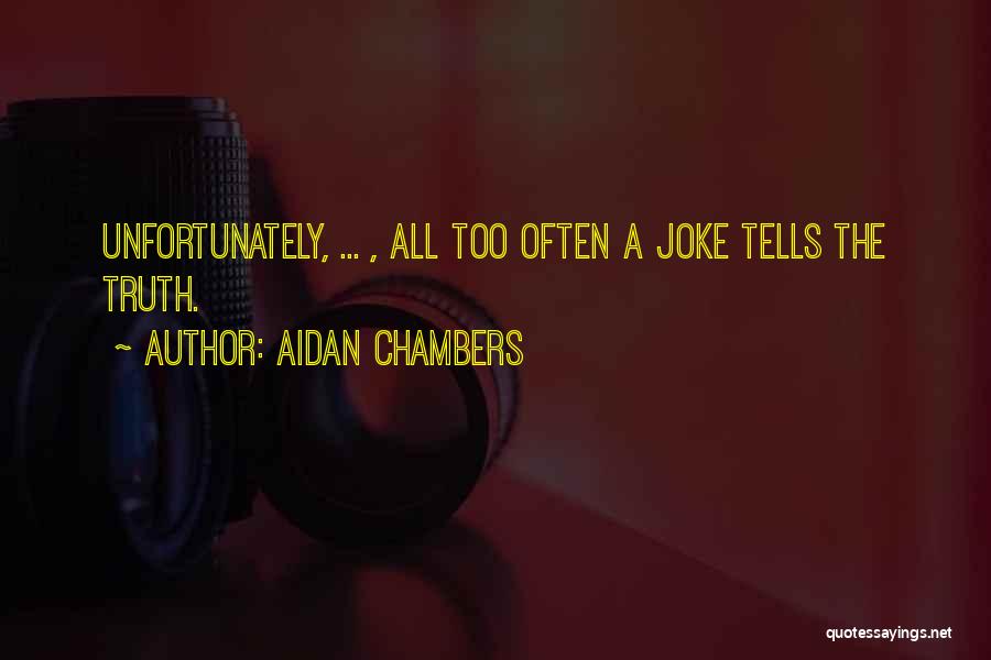 Aidan Chambers Quotes: Unfortunately, ... , All Too Often A Joke Tells The Truth.