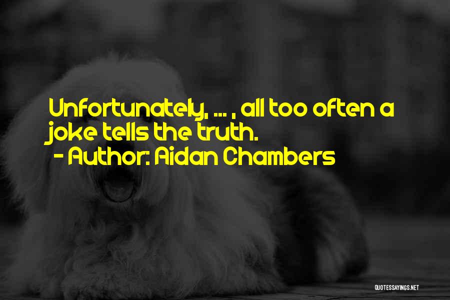 Aidan Chambers Quotes: Unfortunately, ... , All Too Often A Joke Tells The Truth.