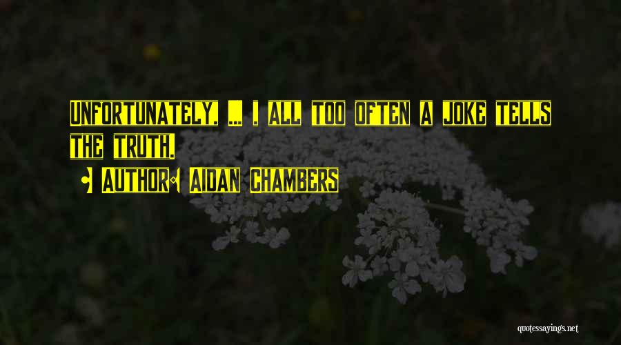 Aidan Chambers Quotes: Unfortunately, ... , All Too Often A Joke Tells The Truth.