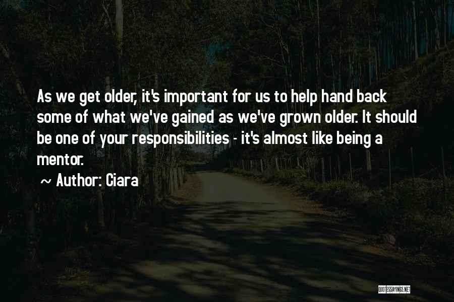 Ciara Quotes: As We Get Older, It's Important For Us To Help Hand Back Some Of What We've Gained As We've Grown