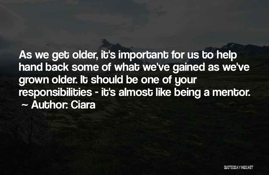 Ciara Quotes: As We Get Older, It's Important For Us To Help Hand Back Some Of What We've Gained As We've Grown