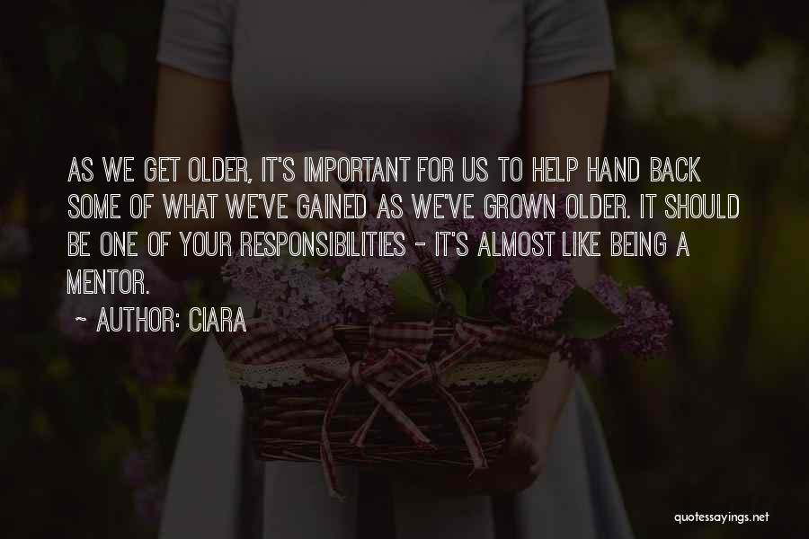 Ciara Quotes: As We Get Older, It's Important For Us To Help Hand Back Some Of What We've Gained As We've Grown