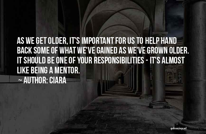 Ciara Quotes: As We Get Older, It's Important For Us To Help Hand Back Some Of What We've Gained As We've Grown