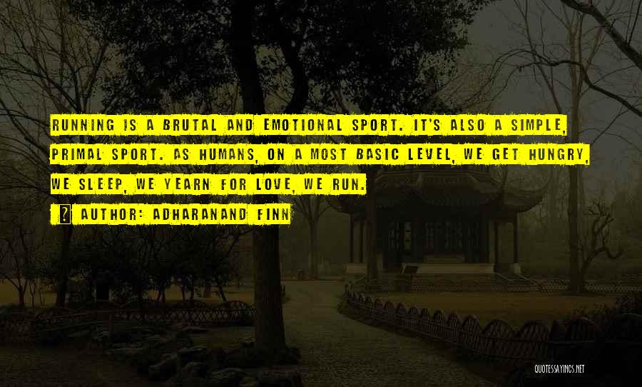 Adharanand Finn Quotes: Running Is A Brutal And Emotional Sport. It's Also A Simple, Primal Sport. As Humans, On A Most Basic Level,