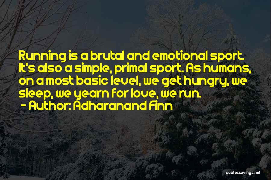 Adharanand Finn Quotes: Running Is A Brutal And Emotional Sport. It's Also A Simple, Primal Sport. As Humans, On A Most Basic Level,