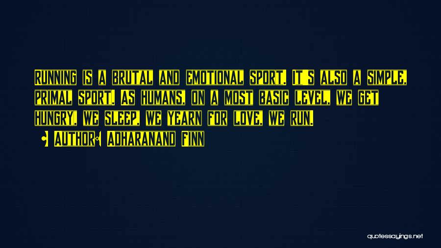 Adharanand Finn Quotes: Running Is A Brutal And Emotional Sport. It's Also A Simple, Primal Sport. As Humans, On A Most Basic Level,