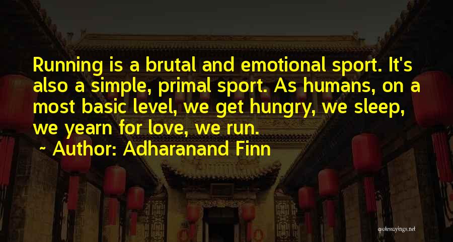 Adharanand Finn Quotes: Running Is A Brutal And Emotional Sport. It's Also A Simple, Primal Sport. As Humans, On A Most Basic Level,