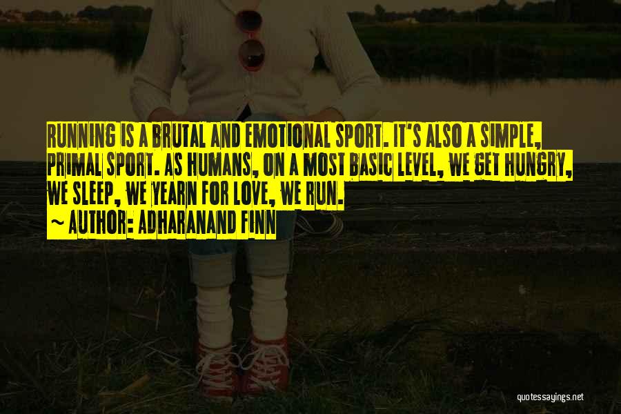 Adharanand Finn Quotes: Running Is A Brutal And Emotional Sport. It's Also A Simple, Primal Sport. As Humans, On A Most Basic Level,