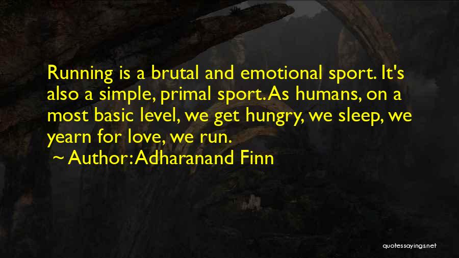 Adharanand Finn Quotes: Running Is A Brutal And Emotional Sport. It's Also A Simple, Primal Sport. As Humans, On A Most Basic Level,