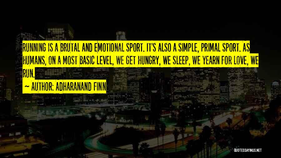 Adharanand Finn Quotes: Running Is A Brutal And Emotional Sport. It's Also A Simple, Primal Sport. As Humans, On A Most Basic Level,