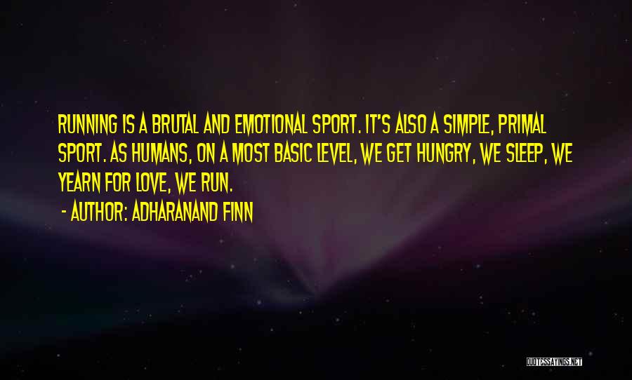 Adharanand Finn Quotes: Running Is A Brutal And Emotional Sport. It's Also A Simple, Primal Sport. As Humans, On A Most Basic Level,