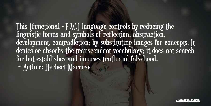 Herbert Marcuse Quotes: This (functional - E.w.) Language Controls By Reducing The Linguistic Forms And Symbols Of Reflection, Abstraction, Development, Contradiction; By Substituting