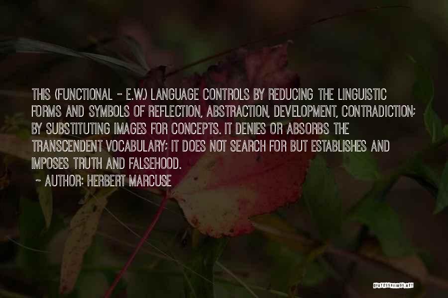 Herbert Marcuse Quotes: This (functional - E.w.) Language Controls By Reducing The Linguistic Forms And Symbols Of Reflection, Abstraction, Development, Contradiction; By Substituting