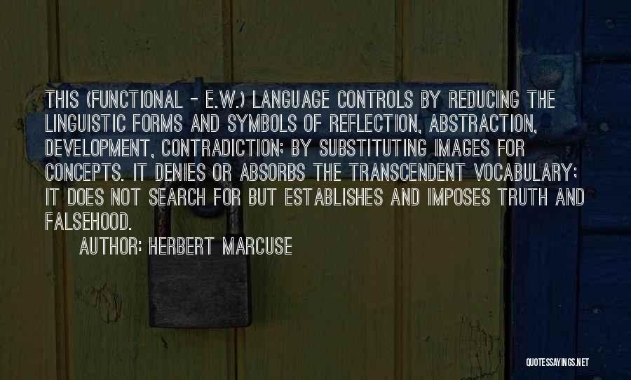 Herbert Marcuse Quotes: This (functional - E.w.) Language Controls By Reducing The Linguistic Forms And Symbols Of Reflection, Abstraction, Development, Contradiction; By Substituting