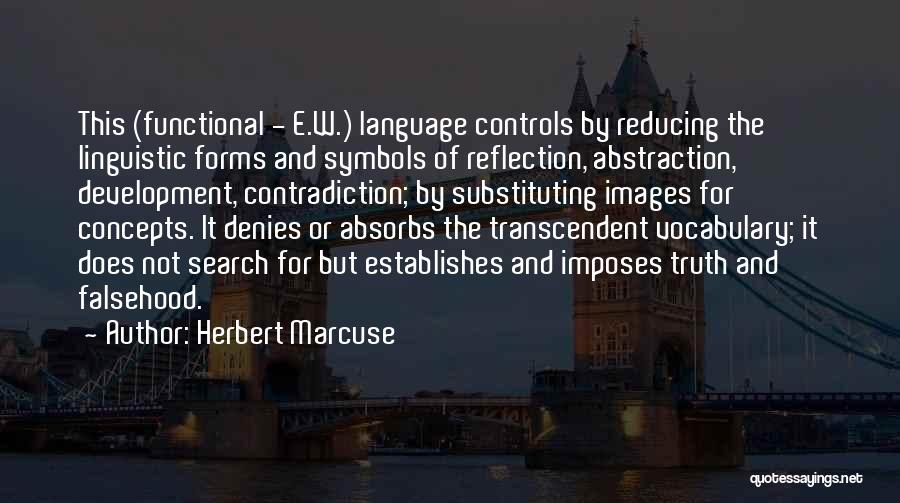 Herbert Marcuse Quotes: This (functional - E.w.) Language Controls By Reducing The Linguistic Forms And Symbols Of Reflection, Abstraction, Development, Contradiction; By Substituting