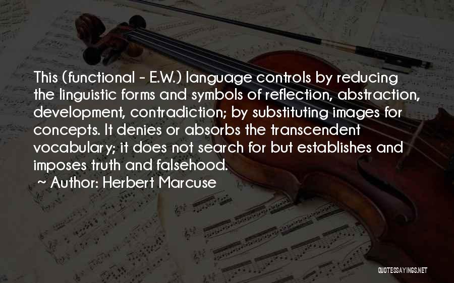 Herbert Marcuse Quotes: This (functional - E.w.) Language Controls By Reducing The Linguistic Forms And Symbols Of Reflection, Abstraction, Development, Contradiction; By Substituting